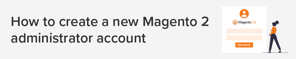 How to create a new Magento 2 administrator account